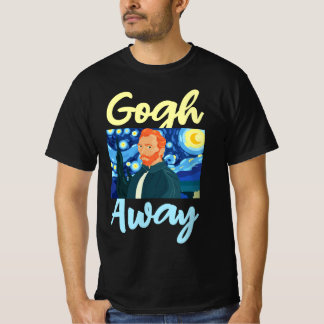 Gogh Away, Vincent Van Gogh Away T Shirt