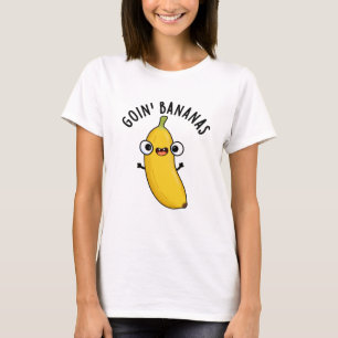 Goin Bananas Funny Fruit Pun T Shirt