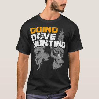 Going Dove Hunting Funny Best Dove Bird Hunter Gif T Shirt