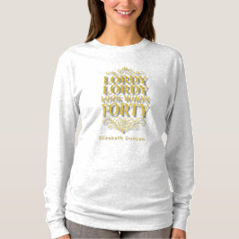 Gold Lordy Lordy Look Who’s 40 Birthday T Shirt