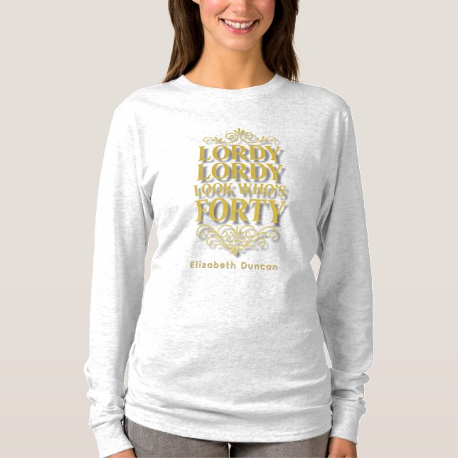 Gold Lordy Lordy Look Who’s 40 Birthday T Shirt (Framsida)