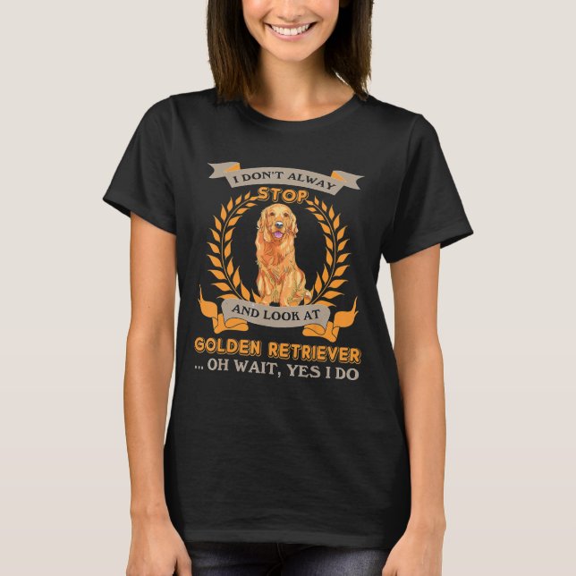 Golden Retriever I Dont Alway Stop Hund T Shirt (Framsida)