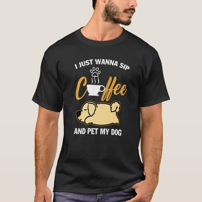 Golden Retriever I Just Wanna Sip Coffee Pet My Do T Shirt (Framsida)