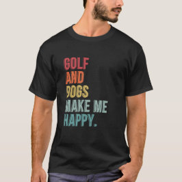 Golf And Dogs Make Me Happy T Shirt