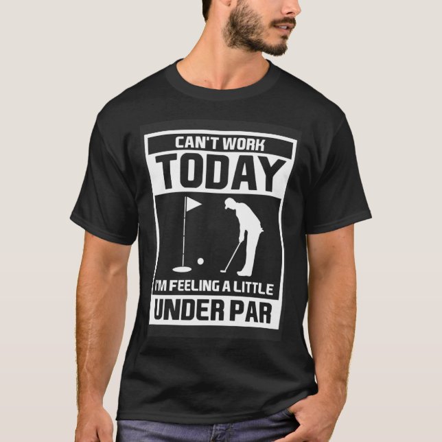 Golf Can work today i m feeling a little under par T Shirt (Framsida)