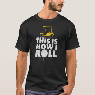 Golf Cart Golfer Golfing Det här är hur jag rullar T Shirt