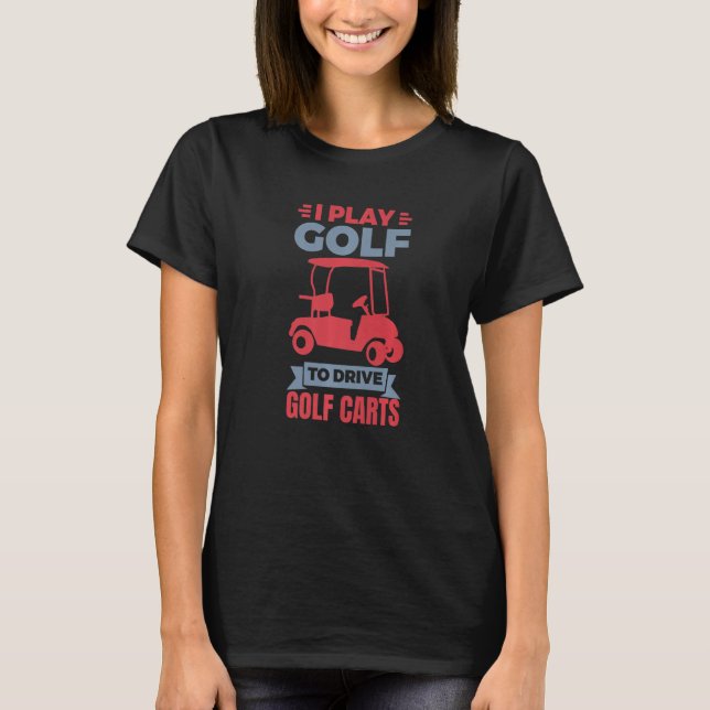 Golf Cart Joke Golf Cart Driver Golf Enthusiast T Shirt (Framsida)