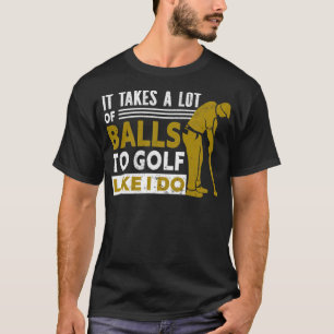 Golf Det tar mycket Bollar att golfera som jag gol T Shirt