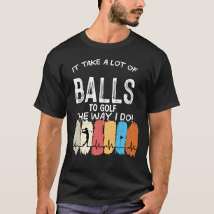 Golf. Det tar mycket bollar till golf-roliga gåvor T Shirt