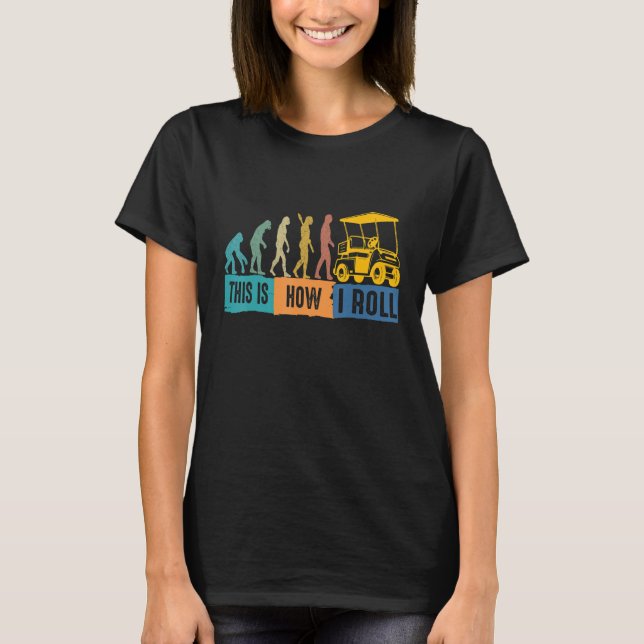 Golf Evolution Det här är hur jag rullar Golf Cart T Shirt (Framsida)