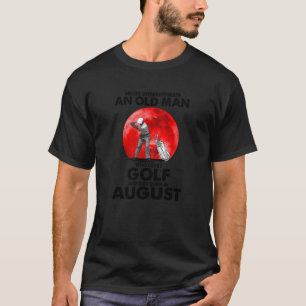 Golf Golfer Sport Old Man August Apparel T Shirt