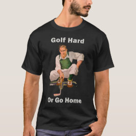 Golf Hard eller Go Home T-Shirt