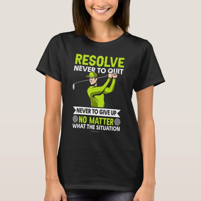 Golf Resolve att aldrig avsluta T Shirt (Framsida)