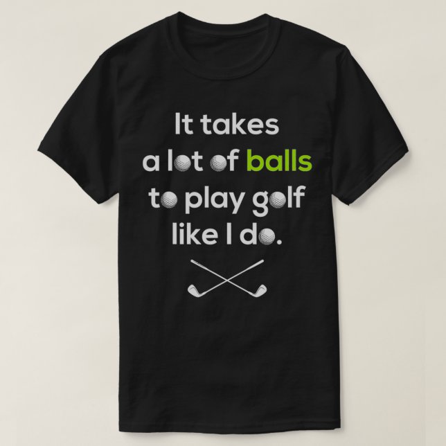 Golfer Det tar mycket Bollar att spela Golf som T Shirt (Design framsida)