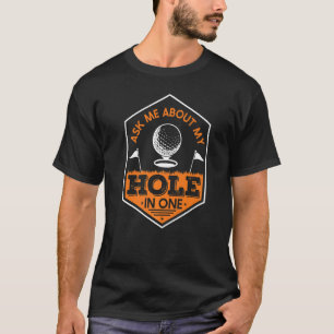 Golfer frågar mig om min Hål i en golf-spelare T Shirt