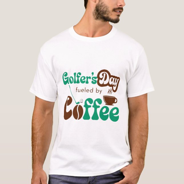 Golfer’s Day Fueled by Coffee – Funny Golf & Coffe T Shirt (Framsida)