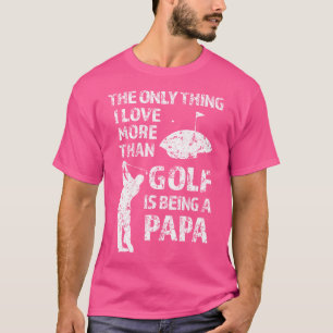 Golfing Pappa, det enda Sak I Kärlek, mer än Golf T Shirt