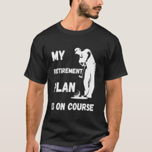Golfspelareu2019s Min pensionsplan är på rätt kurs T Shirt