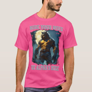 Göm din fru Alfa's här varulv Ripping A T Shirt