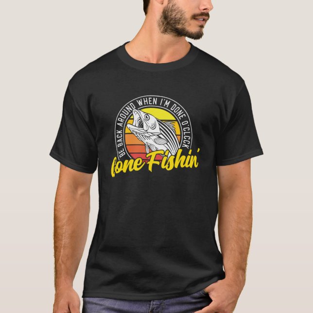 Gone Fishing Be Back Around When I m Done O clock  T Shirt (Framsida)