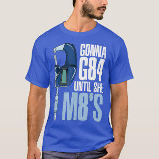 Gonna G84 Until She M8s Funny Mechanic CNC Humor T Shirt