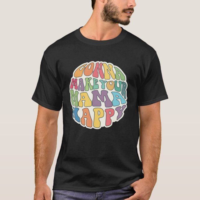 Gonna Make Your Mama Happy Sarcastic  Idea T Shirt (Framsida)