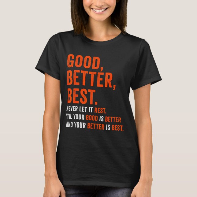 Good Better Never Let It Rest  T Shirt (Framsida)