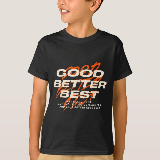 Good Better Never Let It Rest Till Your Good Get B T Shirt (Framsida)