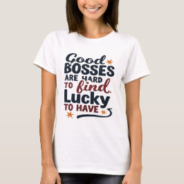 Good Bosses Are Hard To Find Lucky To Have Design T Shirt