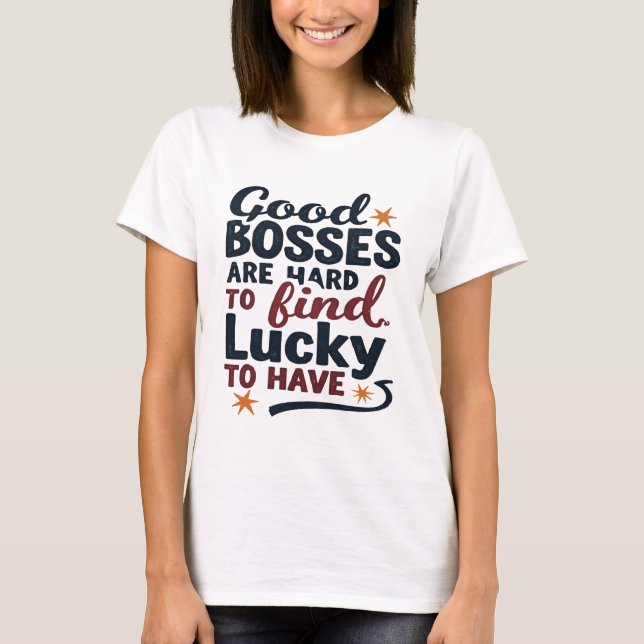 Good Bosses Are Hard To Find Lucky To Have Design T Shirt (Framsida)