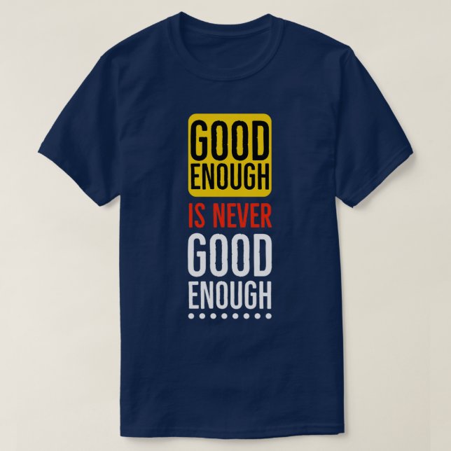 Good enough is never good enough Motivational T Shirt (Design framsida)