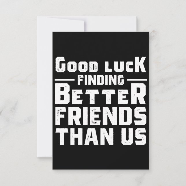 Good Luck Finding Better Friends Than Us - Funny Anteckningskort (Framsida)