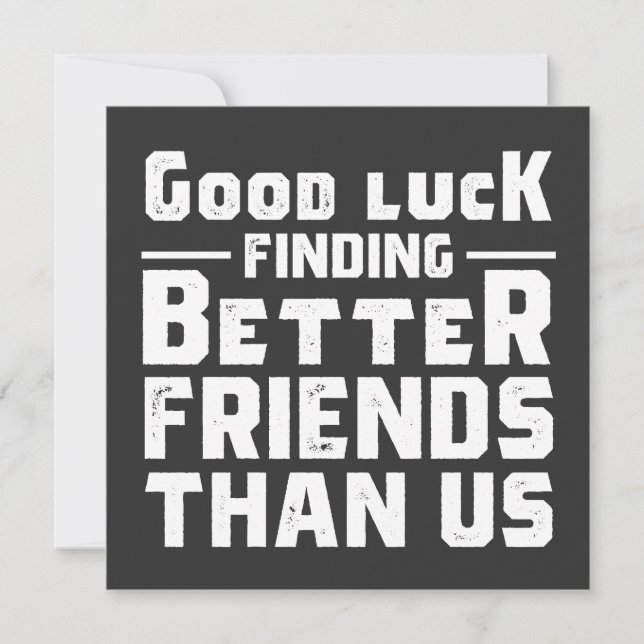 Good Luck Finding Better Friends Than Us - Funny Inbjudningar (Framsida)