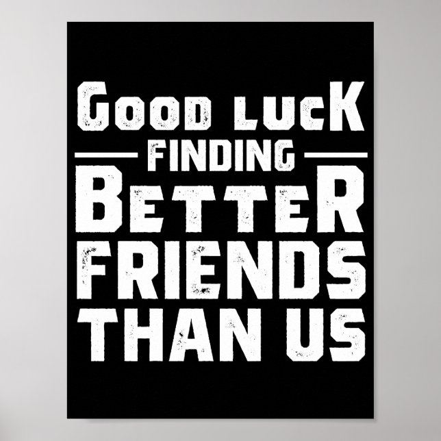 Good Luck Finding Better Friends Than Us - Funny Poster (Framsidan)