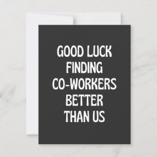 Good luck finding coworkers better than us tack kort