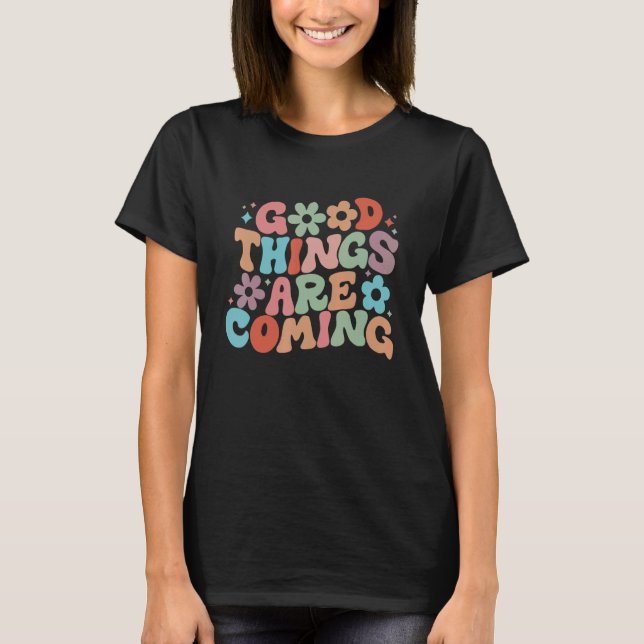 Good Things Are Coming Spread Positivity Motivatio T Shirt (Framsida)