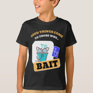 Good Things Come To Those Who Bait - Funny Fishing T Shirt
