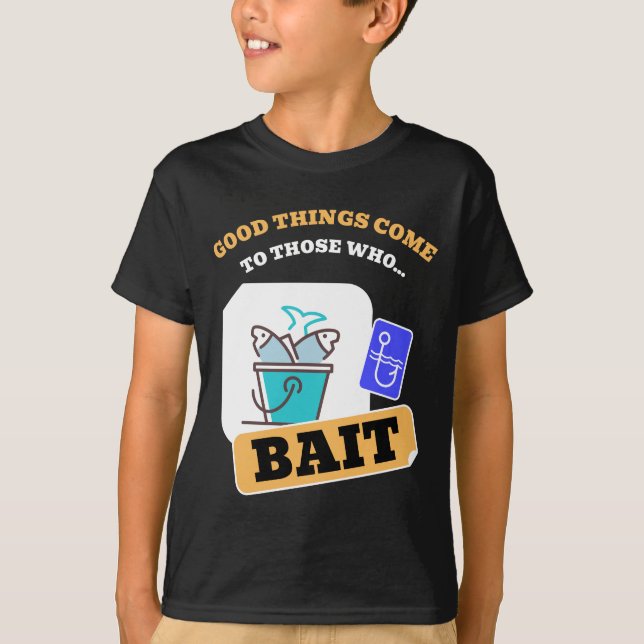 Good Things Come To Those Who Bait - Funny Fishing T Shirt (Framsida)