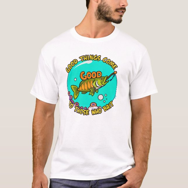 Good Things Come to Those Who Bait T Shirt (Framsida)