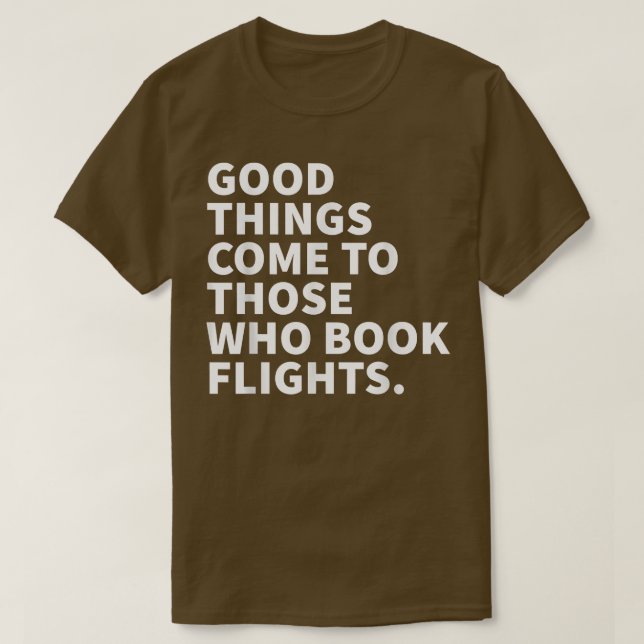 Good Things Come To Those Who Book Flights T-Shirt (Design framsida)