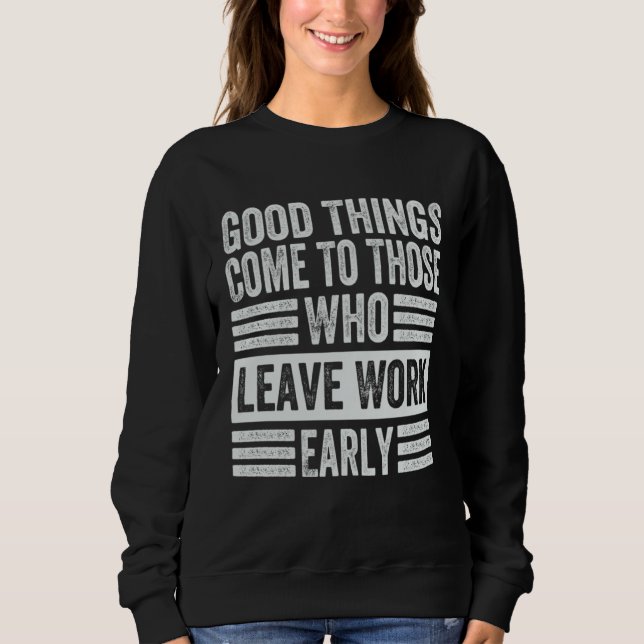 Good Things Come To Those Who Leave Work Early  1 T Shirt (Framsida)