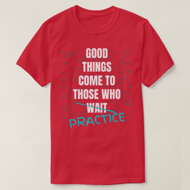 Good Things Come To Those Who Practice Teach Math  T Shirt (Design framsida)
