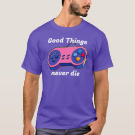 Good Things never die Gamepad T Shirt