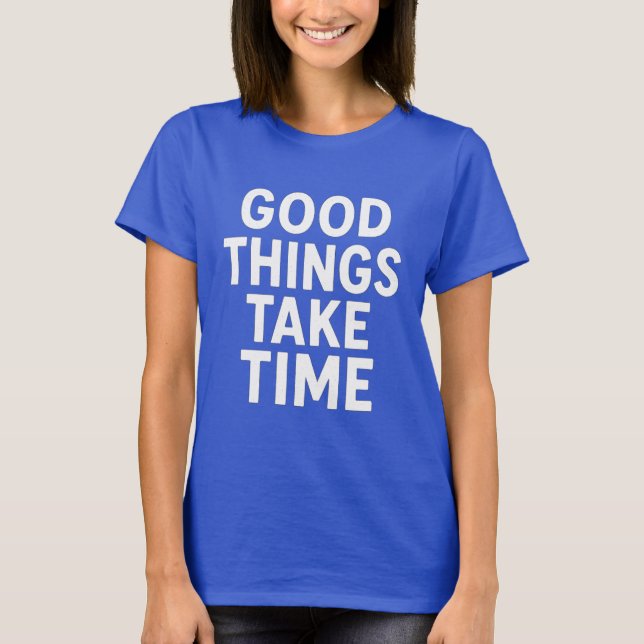 Good Things Take Time | Minimalist Motivational  T Shirt (Framsida)