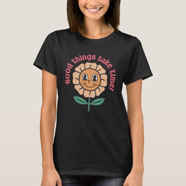 Good Things Take Time  Positive Thinking Motivatio T Shirt (Framsida)