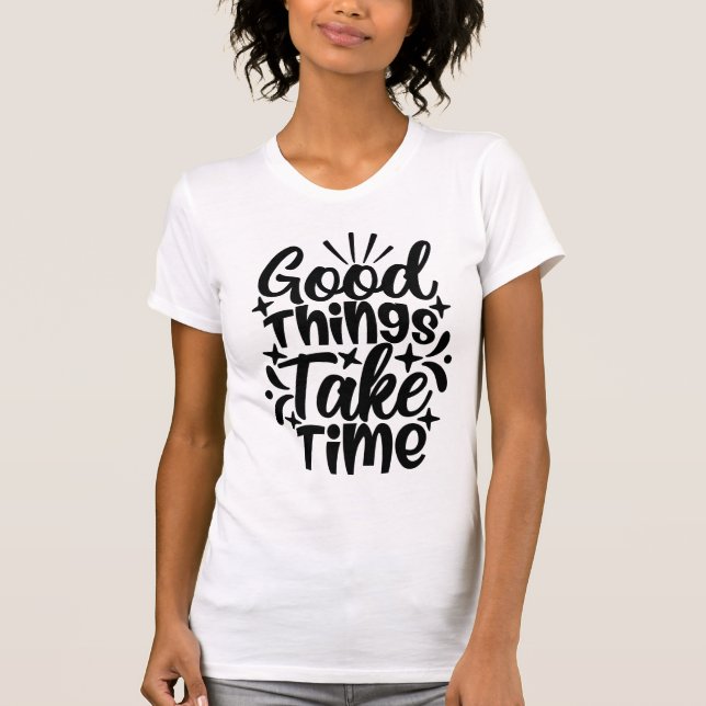 Good Things Take Time Typography Motivational T Shirt (Framsida)