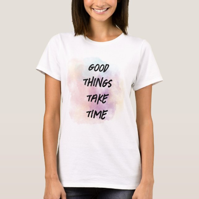 Good things take time watercolor  t shirt (Framsida)