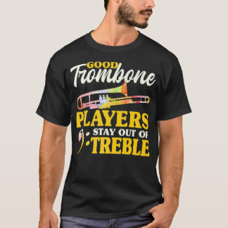Good Trombone Players Stay Out Of Treble Musician T Shirt