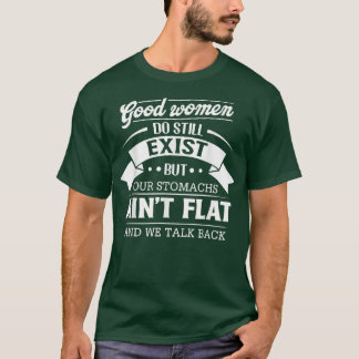 Good Women Do Still Eist But Our Stomachs Aint Fla T Shirt