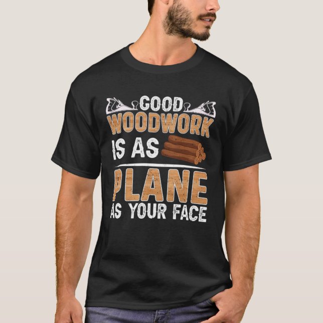 Good Woodwork Is As Plane As Your Face Carpenter T Shirt (Framsida)